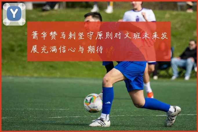 萧华赞马刺坚守原则对文班未来发展充满信心与期待